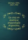 La cruz en America - Adán Quiroga