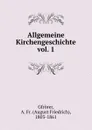 Allgemeine Kirchengeschichte vol. 1 - August Friedrich Gfrörer