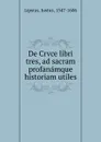 De Crvce libri tres, ad sacram profanamque historiam utiles - Justus Lipsius
