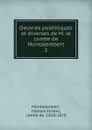 Oeuvres polemiques et diverses de M. le comte de Montalembert - Montalembert Charles Forbes