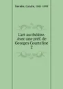 L.art au theatre. Avec une pref. de Georges Courteline - Mendès Catulle