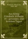 Aus Konig Friedrich Wilhelm IV - Alfred von Reumont