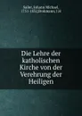 Die Lehre der katholischen Kirche von der Verehrung der Heiligen - Johann Michael Sailer