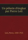 Un pelerin d.Angkor par Pierre Loti - Pierre Loti