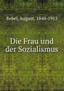 Die Frau und der Sozialismus - August Bebel