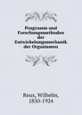 Programm und Forschungsmethoden der Entwickelungsmechanik der Organismen - Wilhelm Roux