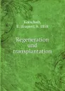 Regeneration und transplantation - Eugen Korschelt