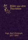 Bilder aus dem Thierleben - Karl Christoph Vogt