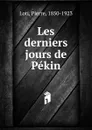 Les derniers jours de Pekin - Pierre Loti