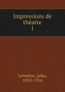 Impressions de theatre - Jules Lemaitre