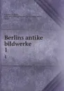 Berlins antike bildwerke - Karl Friederichs