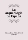 La arqueologia de Espana - Ernst Willibald Emil Hübner