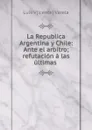 La Republica Argentina y Chile - Luis Vicente Varela