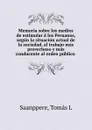 Memoria sobre los medios de estimular a los Peruanos, segun la situacion actual de la sociedad, al trabajo mas provechoso y mas conducente al orden publico - Tomás L. Saanppere