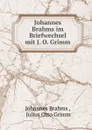 Johannes Brahms im Briefwechsel mit J. O. Grimm - Johannes Brahms