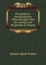 Physikalisch-metallurgische Abhandlungen uber die Gebirge und Bergwerke in Ungarn - Johann Jakob Ferber