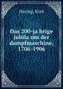 Das 200-jahrige jubilaum der dampfmaschine, 1706-1906 - Kurt Hering