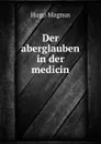 Der aberglauben in der medicin - Hugo Magnus
