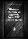 Histoire litteraire du regne de Louis XIV, Dediee an roy - Claude-François Lambert