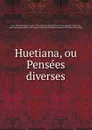 Huetiana, ou Pensees diverses - Pierre Danile Huet