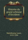 Histoire du grand schisme d.Occident - Louis Maimbourg