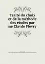 Traite du choix et de la methode des etudes par me Clavde Flevry - Fleury Claude