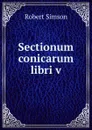 Sectionum conicarum libri v - Robert Simson