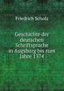 Geschichte der deutschen Schriftsprache in Augsburg bis zum Jahre 1374 - Friedrich Scholz