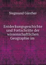 Entdeckungsgeschichte und Fortschritte der wissenschaftlichen Geographie im - Siegmund Günther