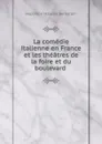 La comedie italienne en France et les theatres de la foire et du boulevard - Napoléon Maurice Bernardin