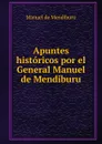 Apuntes historicos por el General Manuel de Mendiburu. - Manuel de Mendiburu