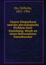 Unsere Korperform und das physiologische Problem ihrer Enstehung - Wilhelm His