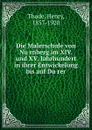 Die Malerschule von Nurnberg im XIV. und XV. Jahrhundert in ihrer Entwickelung bis auf Durer - Henry Thode