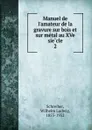 Manuel de l.amateur de la gravure sur bois et sur metal au XVe siecle - Wilhelm Ludwig Schreiber