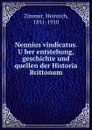 Nennius vindicatus. Uber entstehung, geschichte und quellen der Historia Brittonum - Heinrich Zimmer