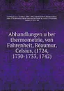 Abhandlungen uber thermometrie, von Fahrenheit, Reaumur, Celsius, (1724, 1730-1733, 1742) - Arthur Oettingen