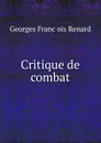 Critique de combat - Georges Franc̦ois Renard