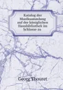 Katalog der Musiksammlung auf der koniglichen Hausbibliothek im Schlosse zu - Georg Thouret