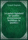 Le palais legislatif de Quebec (Government buildings in Quebec) - Ernest Gagnon