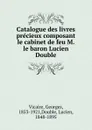 Catalogue des livres precieux composant le cabinet de feu M. le baron Lucien Double - Georges Vicaire