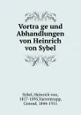 Vortrage und Abhandlungen von Heinrich von Sybel - Heinrich von Sybel
