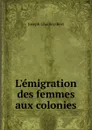 L.emigration des femmes aux colonies - Joseph Chailley-Bert