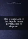 Des stipulations et des legs de rentes perpetuelles et viageres - Charles Joseph Felix Brunet