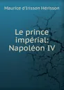 Le prince imperial - Maurice d'Irisson Hérisson