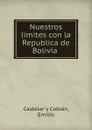 Nuestros limites con la Republica de Bolivia - Emilio Castelar y Cobián