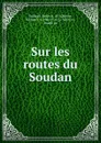 Sur les routes du Soudan - Emile Baillaud