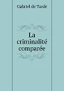 La criminalite comparee - Gabriel de Tarde