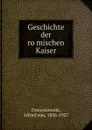 Geschichte der romischen Kaiser - Alfred von Domaszewski