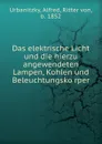 Das elektrische Licht und die hierzu angewendeten Lampen, Kohlen und Beleuchtungskorper - Alfred Urbanitzky