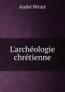 L.archeologie chretienne - André Pératé
